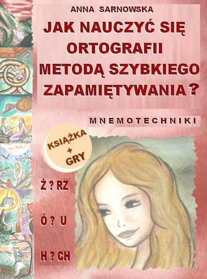 Jak nauczyć się ortografii metodą szybkiego zapamiętywania? + gry ortograficzne - ebook PDF Sarnowska Anna