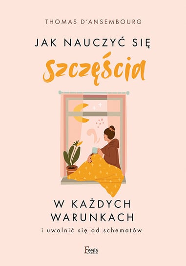 Jak nauczyć się szczęścia w każdych warunkach d'Ansembourg Thomas