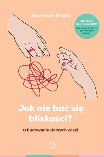 Jak nie bać się bliskości? O budowaniu dobrych więzi Stahl Stefanie