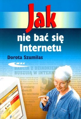 Jak nie bać się Internetu Szumilas Dorota