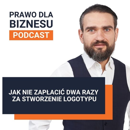 Jak nie zapłacić dwa razy za stworzenie logotypu - Prawo dla Biznesu - podcast Kantorowski Piotr