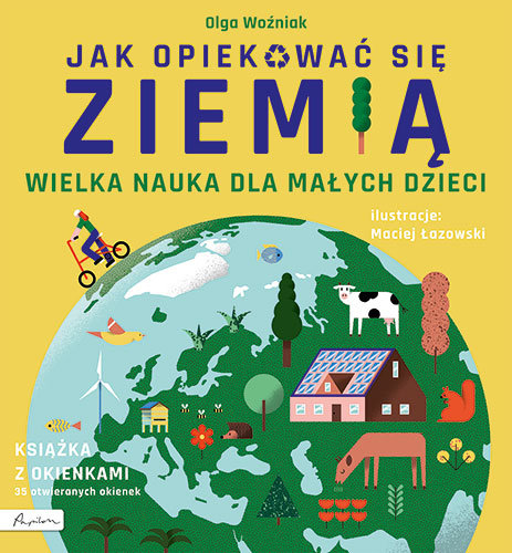 Jak opiekować się Ziemią. Wielka nauka dla małych dzieci. Książka z okienkami Woźniak Olga