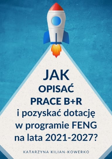 Jak opisać prace B+R i pozyskać dotację w programie FENG na lata 2021-2027? - ebook epub Katarzyna Kilian-Kowerko