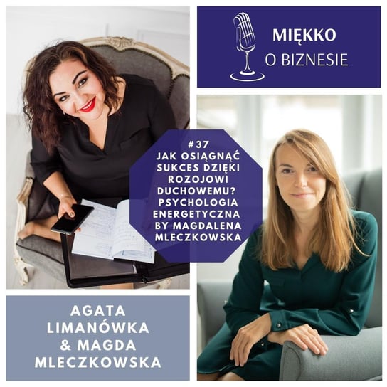 Jak osiągnąć sukces dzięki rozwojowi duchowemu – psychologia energetyczna by Magda Mleczkowska – MoB37 - Miękko o biznesie - podcast Limanówka Agata