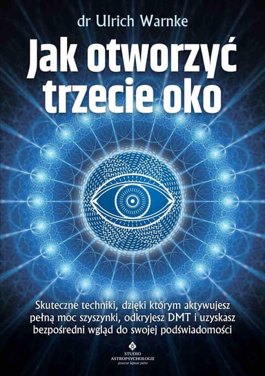 Jak otworzyć trzecie oko. Skuteczne techniki, dzięki którym aktywujesz pełną moc szyszynki, odkryjesz DMT i uzyskasz bezpośredni wgląd do swojej podświadomości - ebook PDF Warnke Ulrich