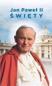 Jak Paweł II Święty. Biografia, kalendarium procesu kanonizacyjnego, modlitwy i pieśni Opracowanie zbiorowe