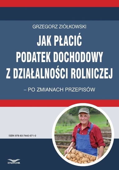 Jak płacić podatek dochodowy z działalności rolniczej – po zmianach przepisów Ziółkowski Grzegorz
