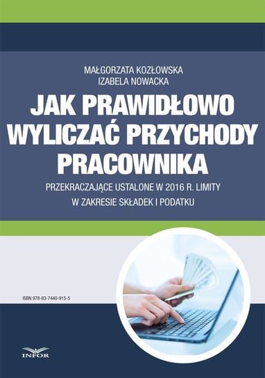Jak prawidłowo wyliczać przychody pracownika przekraczające ustalone  w 2016 r. limity w zakresie składek i podatku Kozłowska Małgorzata, Nowacka Izabela