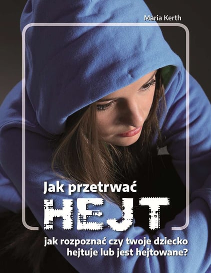 Jak przetrwać HEJT. Jak rozpoznać czy Twoje dziecko hejtuje lub jest hejtowane? - ebook PDF Kerth Maria