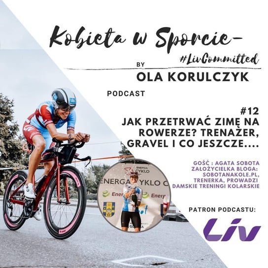 Jak przetrwać rower zimą? Trenażer, gravel i co jeszcze ? Gość:Agata Sobota - Kobieta w sporcie - #LivCommitted - podcast - audiobook Korulczyk Ola