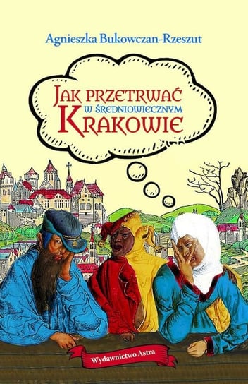 Jak przetrwać w średniowiecznym Krakowie Bukowczan-Rzeszut Agnieszka