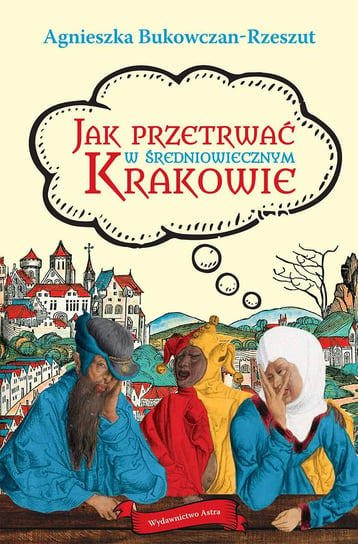 Jak przetrwać w średniowiecznym Krakowie Bukowczan-Rzeszut Agnieszka