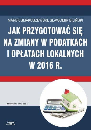 Jak przygotować się na zmiany w podatkach i opłatach lokalnych w 2016 r Smakuszewski Marek, Biliński Sławomir