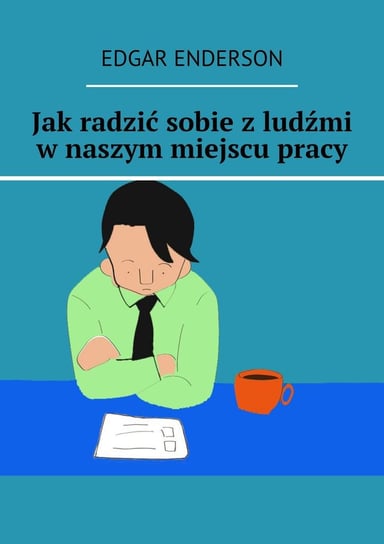 Jak radzić sobie z ludźmi w naszym miejscu pracy - ebook epub Enderson Edgar