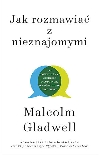 Jak rozmawiać z nieznajomymi. Co powinniśmy wiedzieć o ludziach, o których nic nie wiemy Gladwell Malcolm