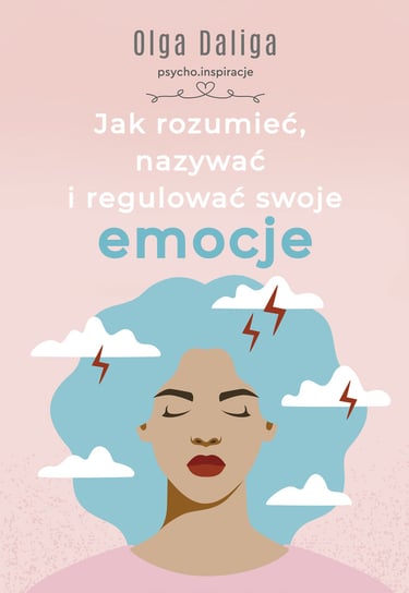 Jak rozumieć, nazywać i regulować swoje emocje Olga Daliga