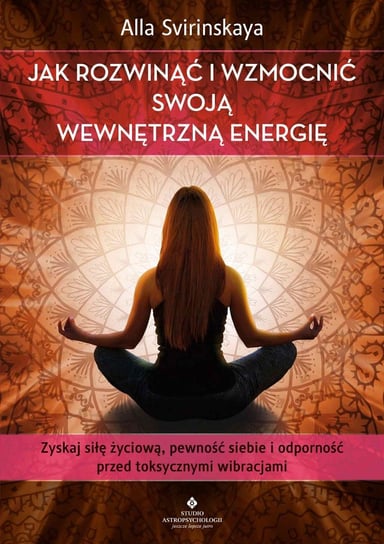 Jak rozwinąć i wzmocnić swoją wewnętrzną energię Svirinskaya Alla