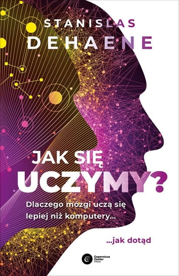 Jak się uczymy? Dlaczego mózgi uczą się lepiej niż komputery... jak dotąd Dehaene Stanislas