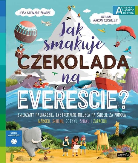 Jak smakuje czekolada na Evereście? Akademia mądrego dziecka. Chcę wiedzieć Stewart-Sharpe Leisa
