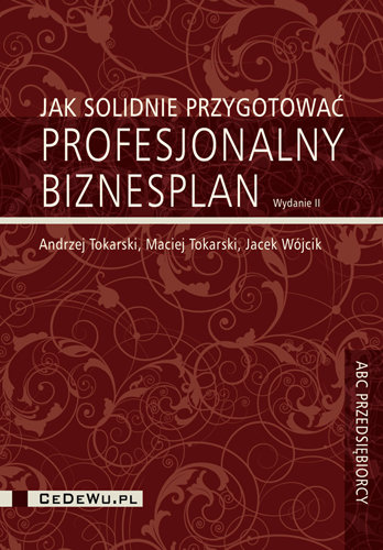 Jak solidnie przygotować profesjonalny biznesplan Tokarski Jacek, Tokarski Andrzej, Wójcik Jacek
