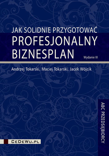 Jak solidnie przygotować profesjonalny biznesplan Tokarski Andrzej, Tokarski Maciej, Wójcik Jacek