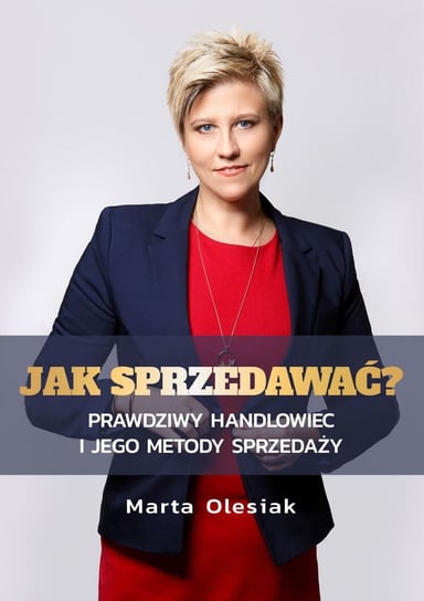 Jak sprzedawać? Prawdziwy handlowiec i jego metody sprzedaży - ebook epub Olesiak Marta