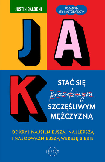Jak stać się szczęśliwym mężczyzną. Odkryj najsilniejszą, najlepszą i najodważniejszą wersję siebie Baldoni  Justin