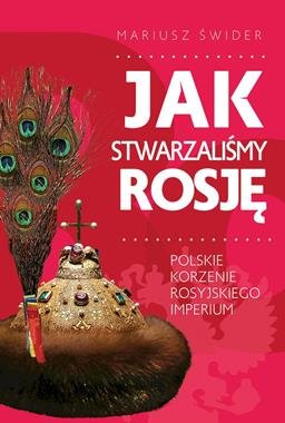 Jak stwarzaliśmy Rosję Świder Mariusz