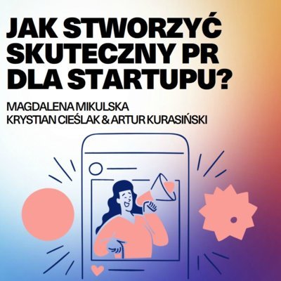 Jak stworzyć skuteczny PR dla startupu? Biznespodcast.com - Summa Technologiae - podcast Kurasiński Artur