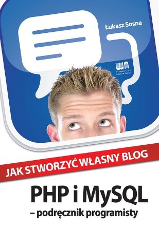 Jak stworzyć własny blog. PHP i MySQL. Podręcznik programisty Sosna Łukasz