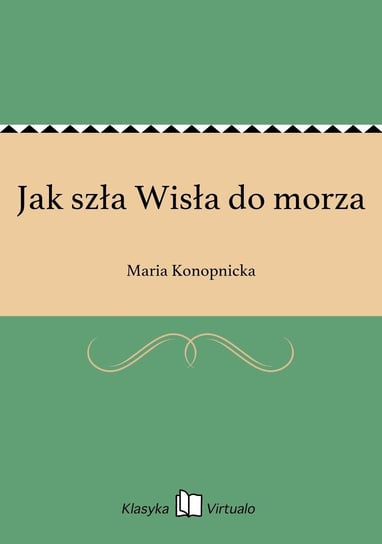 Jak szła Wisła do morza - ebook epub Konopnicka Maria