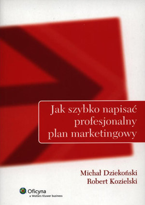 Jak szybko napisać profesjonalny plan marketingowy Dziekoński Michał, Kozielski Robert