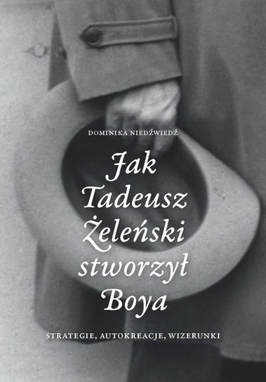 Jak Tadeusz Żeleński stworzył Boya Strategie, autokreacje, wizerunki Dominika Niedźwiedź