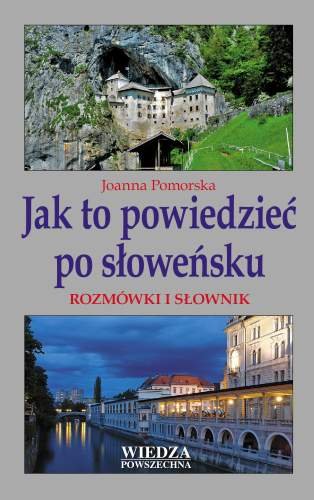 Jak to powiedzieć po słoweńsku. Rozmówki i słownik Pomorska Joanna