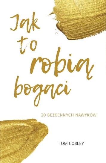 Jak to robią bogaci. 30 bezcennych nawyków Corley Tom