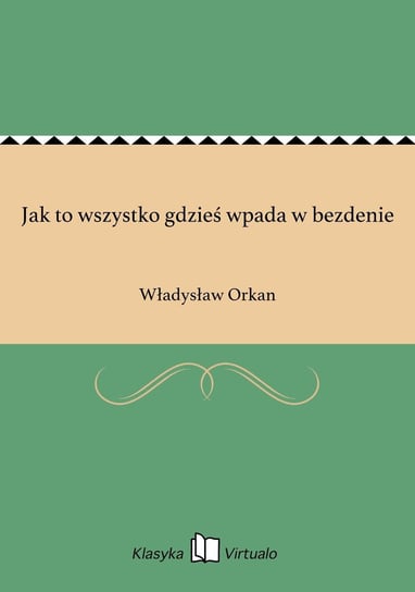 Jak to wszystko gdzieś wpada w bezdenie - ebook epub Orkan Władysław