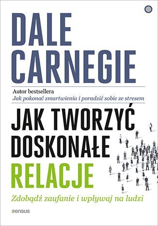 Jak tworzyć doskonałe relacje. Zdobądź zaufanie i wpływaj na ludzi - ebook PDF Carnegie Dale