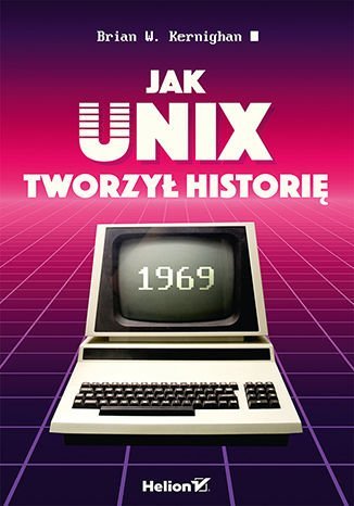 Jak Unix tworzył historię Kernighan Brian W.
