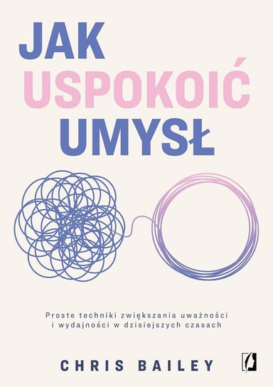 Jak uspokoić umysł. Proste techniki zwiększania uważności i wydajności w dzisiejszych czasach - ebook epub Bailey Chris