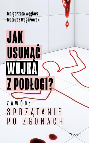 Jak usunąć wujka z podłogi? Zawód: sprzątanie po zgonach - ebook epub Małgorzata Węglarz, Mateusz Węgorowski