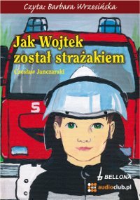 Jak Wojtek został strażakiem Janczarski Czesław