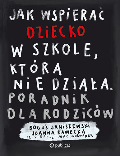 Jak wspierać dziecko w szkole, która nie działa. Poradnik dla rodziców Janiszewski Boguś, Joanna Rawecka