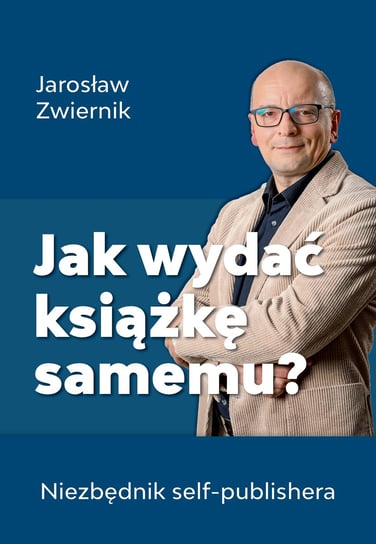 Jak wydać książkę samemu? Niezbędnik self-publishera Jarosław Zwiernik