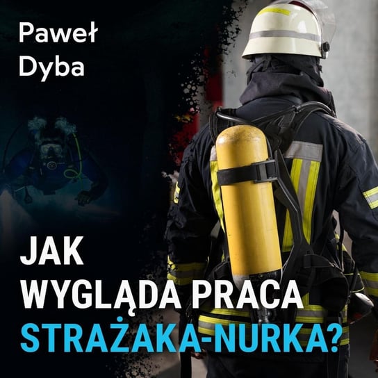 Jak wygląda praca strażaka-nurka? - Paweł Dyba - Spod Wody - Rozmowy o nurkowaniu, sprzęcie i eventach nurkowych - podcast Porembiński Kamil