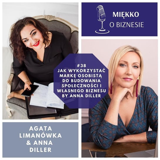 Jak wykorzystać markę osobistą do budowania społeczności i własnego biznesu by Anna Diller – MoB#38 - Miękko o biznesie - podcast Limanówka Agata