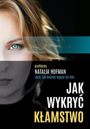 Jak wykryć kłamstwo. Profilerka Natalia Hofman radzi, jak widzieć więcej niż inni Hofman Natalia