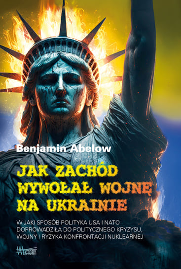 Jak Zachód wywołał wojnę na Ukrainie Abelow Benjamin