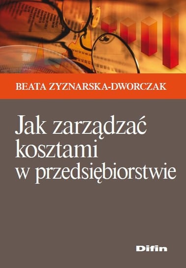 Jak zarządzać kosztami w przedsiębiorstwie Zyznarska-Dworczak Barbara
