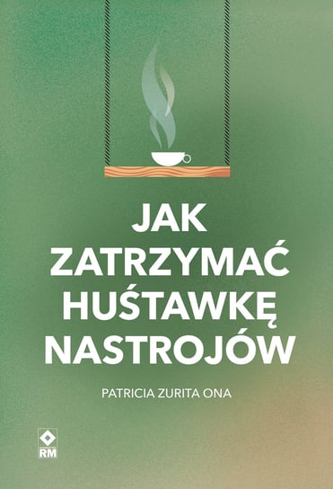 Jak zatrzymać huśtawkę nastrojów Patricia Zurita Ona