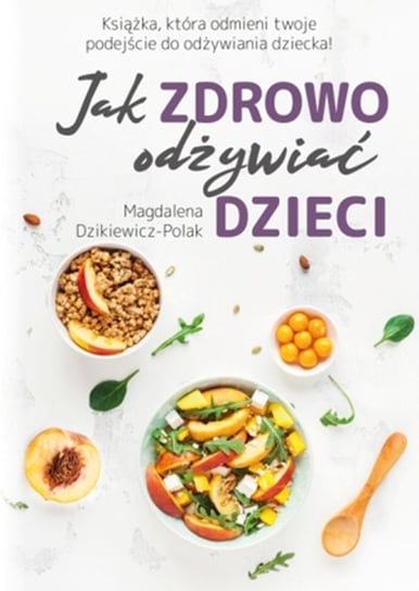 Jak zdrowo odżywiać dzieci Dzikiewicz-Polak Magdalena